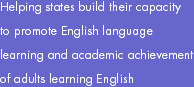 Helping states build their capacity to promote English language learning and academic achievement of adults learning English